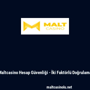 Maltcasino Hesap G&uuml;venliği - İki Fakt&ouml;rl&uuml; Doğrulama
