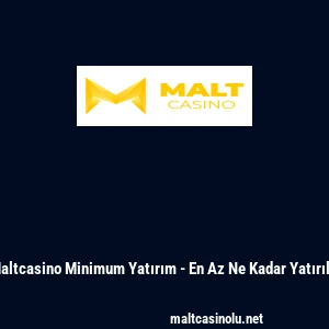 Maltcasino Minimum Yatırım - En Az Ne Kadar Yatırılır
