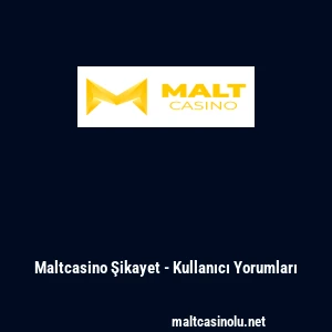 Maltcasino Şikayet - Kullanıcı Yorumları