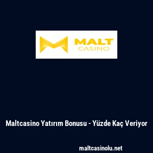 Maltcasino Yatırım Bonusu - Y&uuml;zde Ka&ccedil; Veriyor